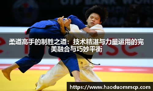 柔道高手的制胜之道：技术精湛与力量运用的完美融合与巧妙平衡