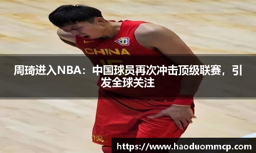 周琦进入NBA：中国球员再次冲击顶级联赛，引发全球关注